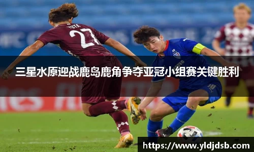 三星水原迎战鹿岛鹿角争夺亚冠小组赛关键胜利